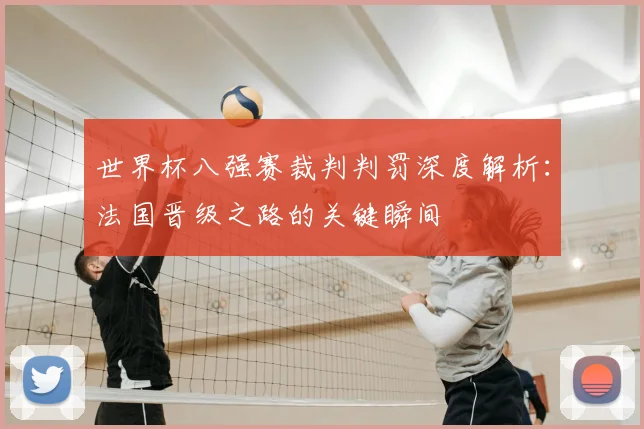 世界杯八强赛裁判判罚深度解析:法国晋级之路的关键瞬间