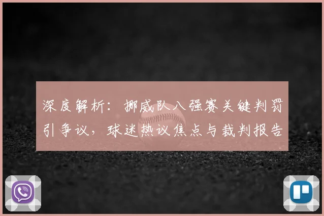 深度解析：挪威队八强赛关键判罚引争议，球迷热议焦点与裁判报告解读